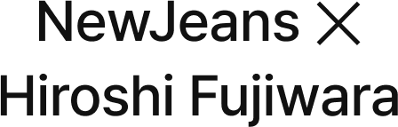 NewJeans ✕ Hiroshi Fujiwara