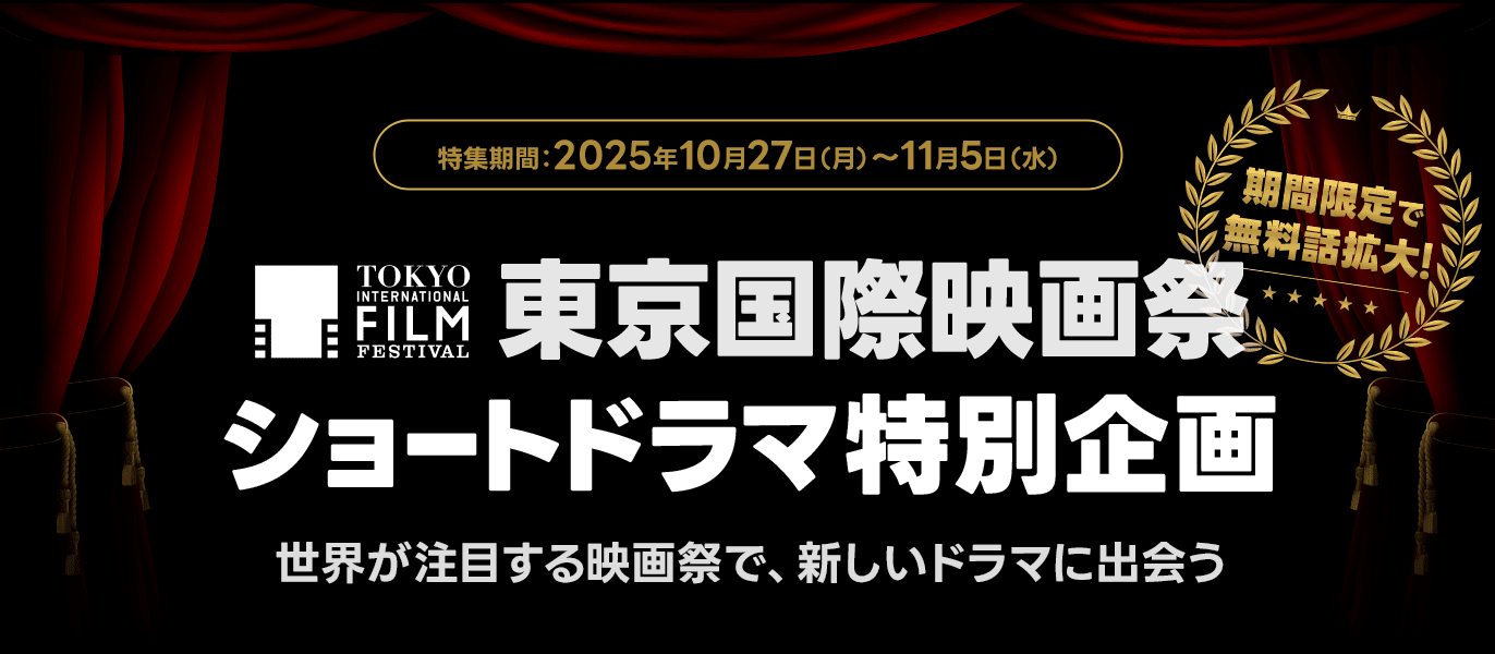 特集期間：2025年10月27日(月)～11月5日(水)　東京国際映画祭ショートドラマ特別企画（期間限定で無料話拡大！）正解が注目する映画祭で、新しいドラマに出会う