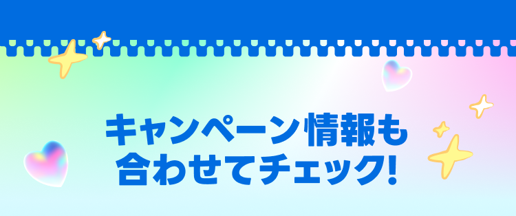 キャンペーン情報も合わせてチェック！