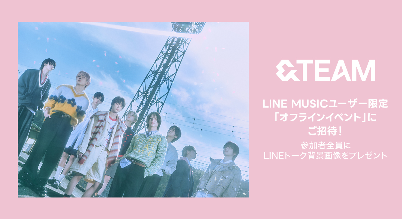 LINE MUSICユーザー限定！&TEAM「オフラインイベント」にご招待！