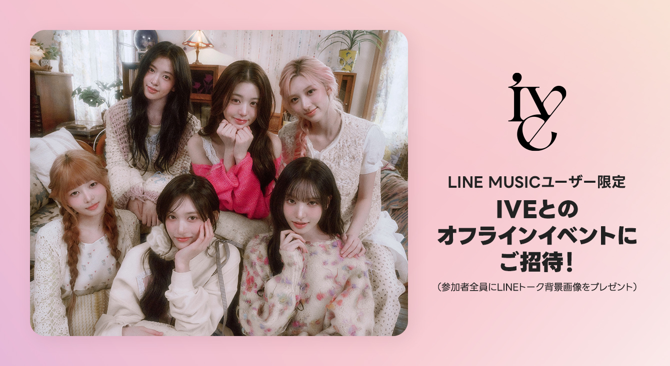 LINE MUSICユーザー限定！「IVEとのオフラインイベント」にご招待！