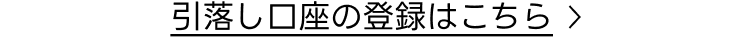 引落し口座の登録はこちら
