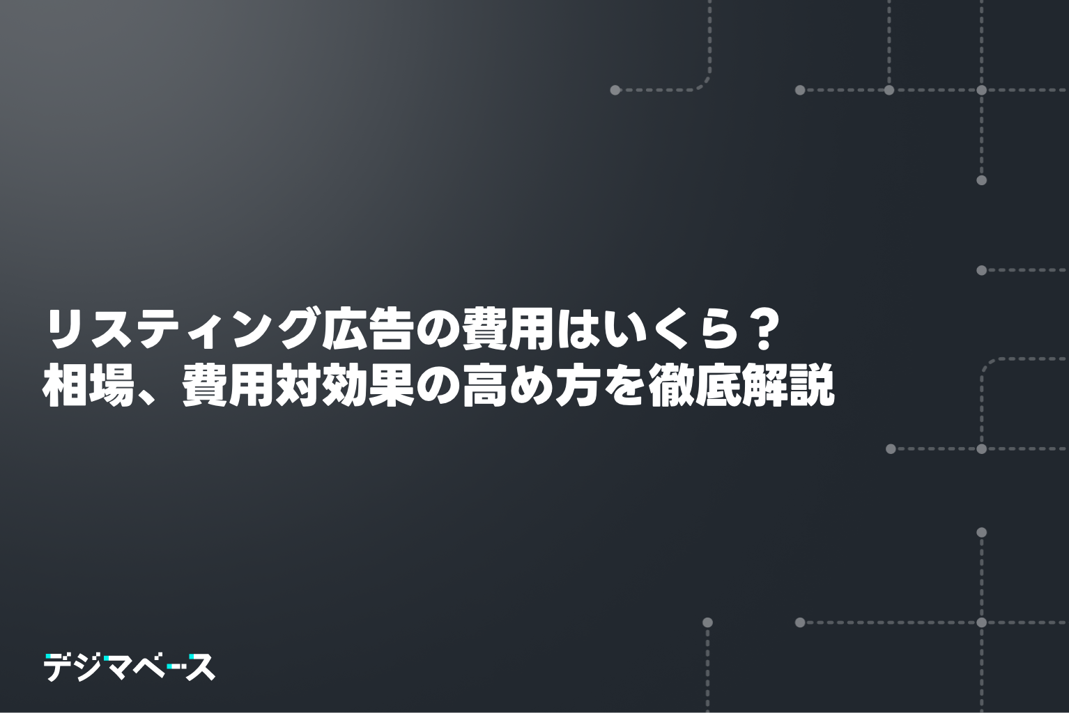 検索広告（リスティング広告）の費用はいくら？予算相場、費用が高くなる原因、費用対効果の高め方を徹底解説