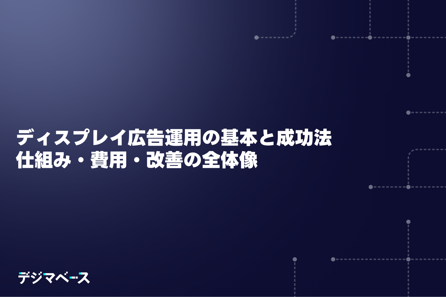 ディスプレイ広告運用の基本と成功法｜仕組み・費用・改善の全体像