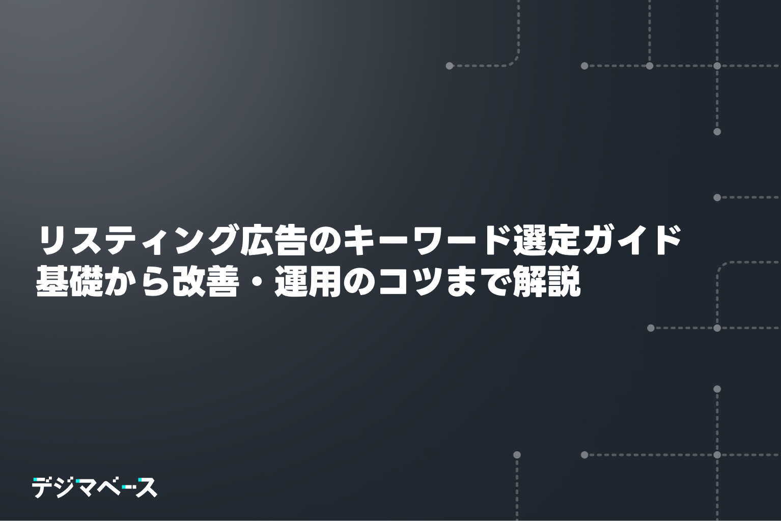 リスティング広告のキーワード選定完全ガイド｜基礎から改善・運用のコツま で解説