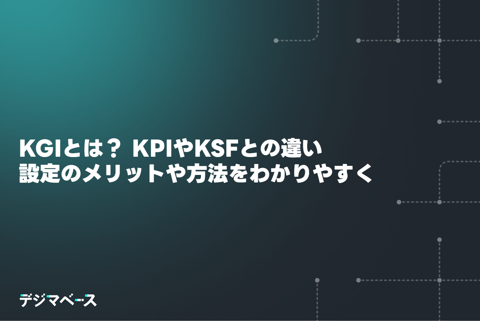 KGIとは？ KPIやKSFとの違い、設定のメリットや方法をわかりやすく