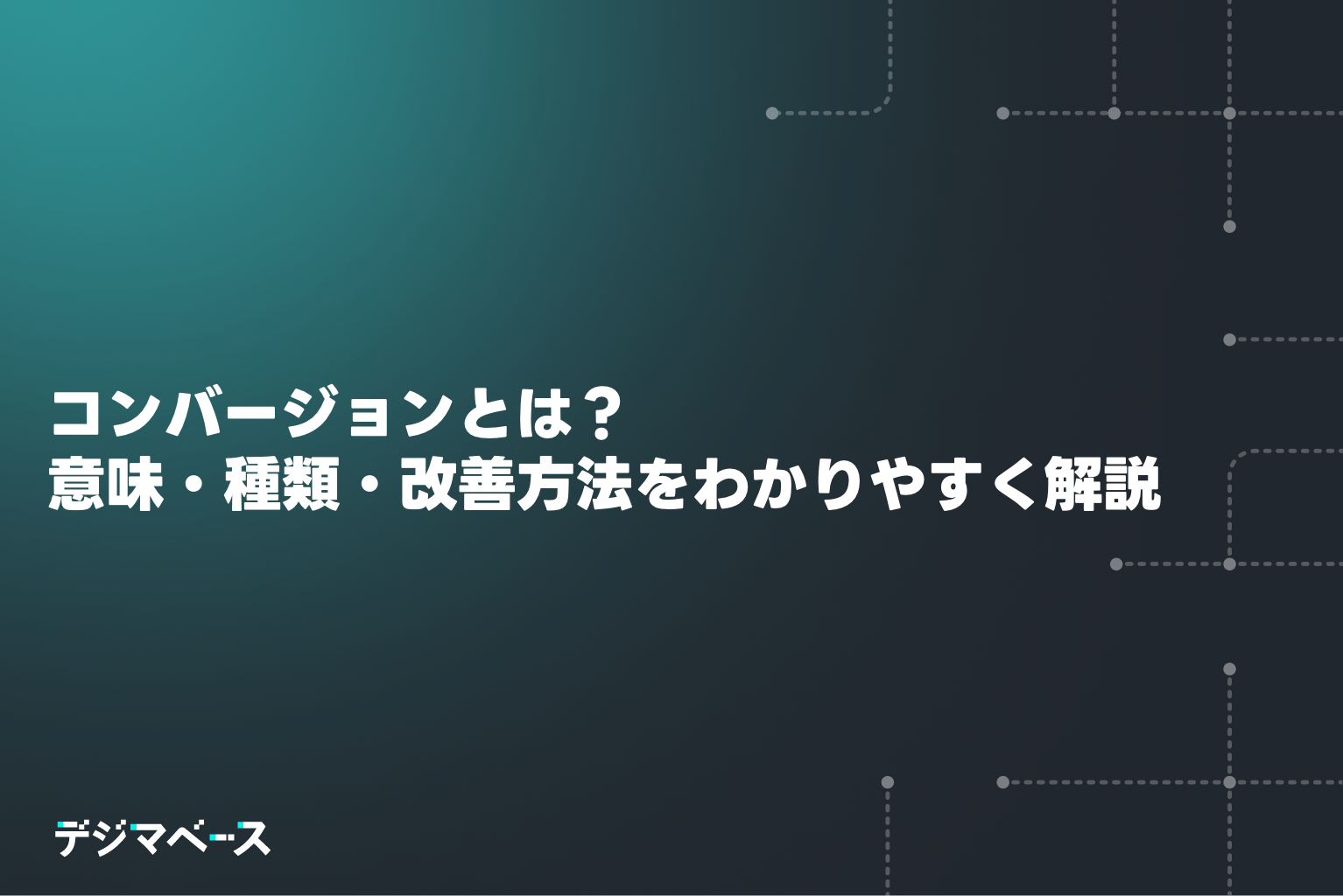 コンバージョンとは？意味・種類・改善方法をわかりやすく解説