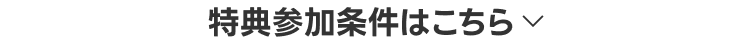 特典参加条件はこちら