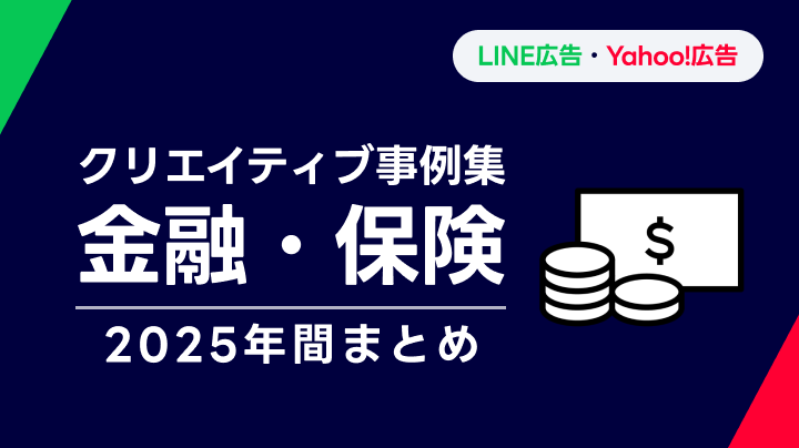 【金融・保険】LINEヤフー広告 クリエイティブ事例集 2025年間まとめ