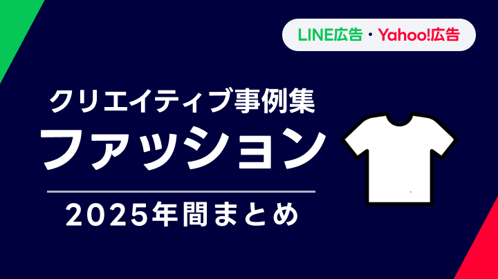 【ファッション】LINEヤフー広告 クリエイティブ事例集 2025年間まとめ
