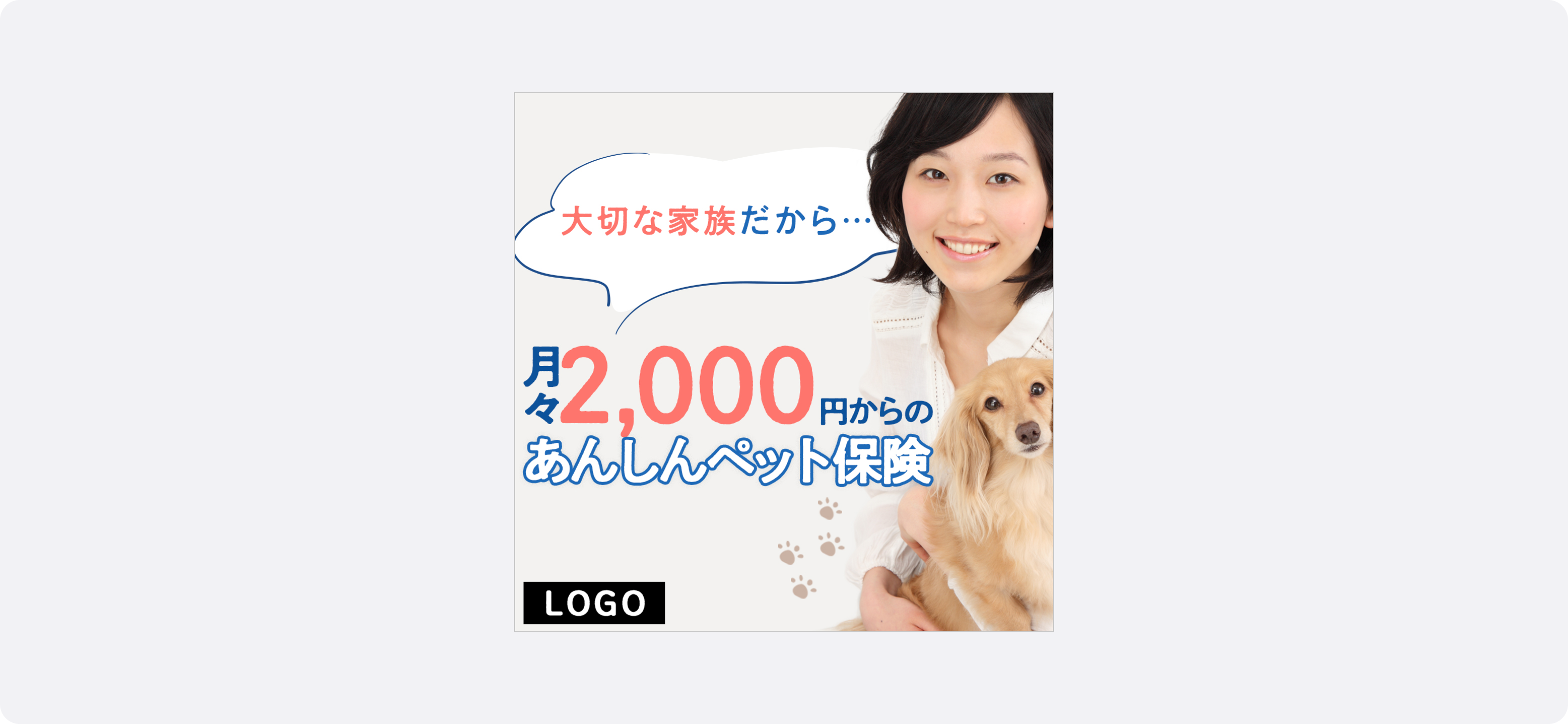 保険の広告サンプル。女性が犬を抱きかかえ、背景には「大切な家族だから…月々2,000円からのあんしんペット保険」という文字と足跡のイラストが配置されている。
